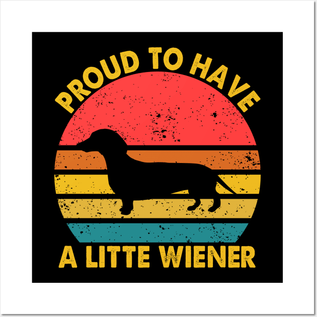 Dog Weenie Proud To Have A Little Wiener Dachshund Wall Art by Crazyshirtgifts